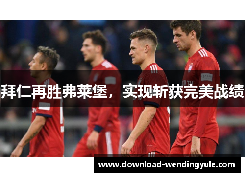 拜仁再胜弗莱堡，实现斩获完美战绩