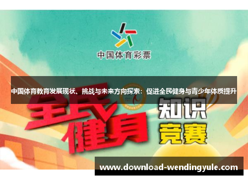 中国体育教育发展现状、挑战与未来方向探索：促进全民健身与青少年体质提升