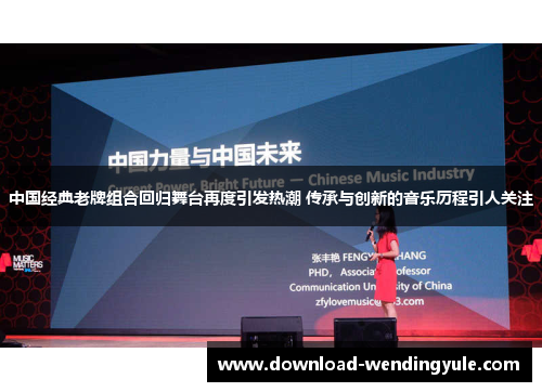 中国经典老牌组合回归舞台再度引发热潮 传承与创新的音乐历程引人关注